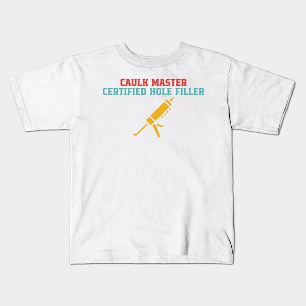 Caulk Master Certified Hole Filler Kids T-Shirt by MishaHelpfulKit